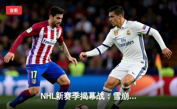 NHL新赛季揭幕战：雪崩队加时绝杀黑鹰，新星马卡尔独中两元闪耀全场