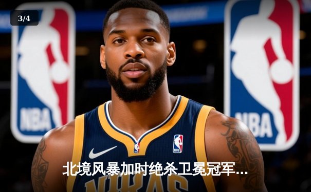 北境风暴加时绝杀卫冕冠军，新星张浩独砍三分为球队锁定胜局 - 3