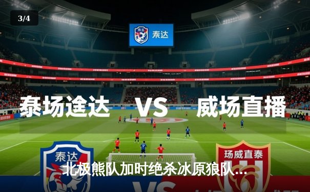 北极熊队加时绝杀冰原狼队，豪取赛季五连胜 - 3